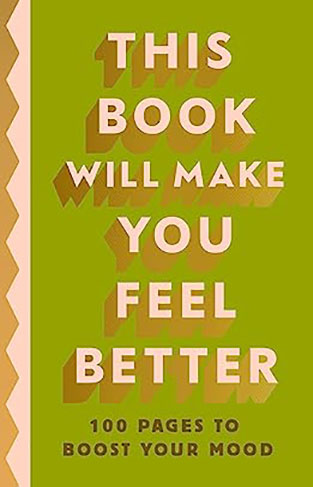 This Book Will Make You Feel Better - 100 Pages to Boost Your Mood